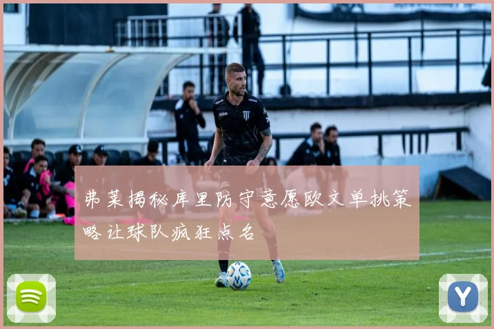 弗莱揭秘库里防守意愿欧文单挑策略让球队疯狂点名