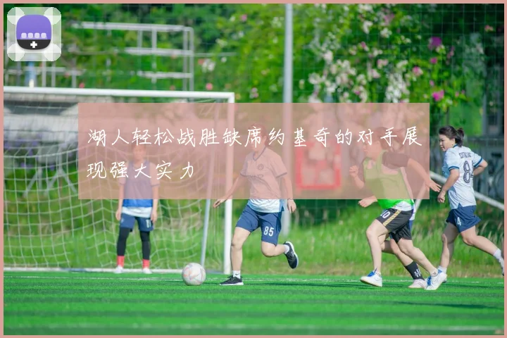 湖人轻松战胜缺席约基奇的对手展现强大实力