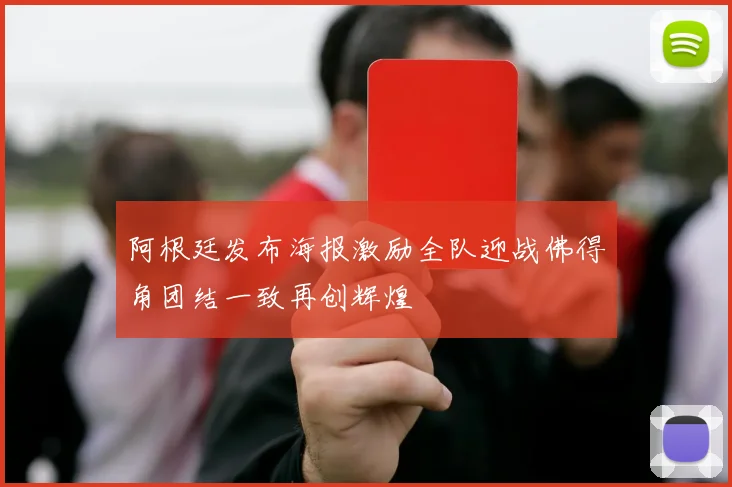 阿根廷发布海报激励全队迎战佛得角团结一致再创辉煌